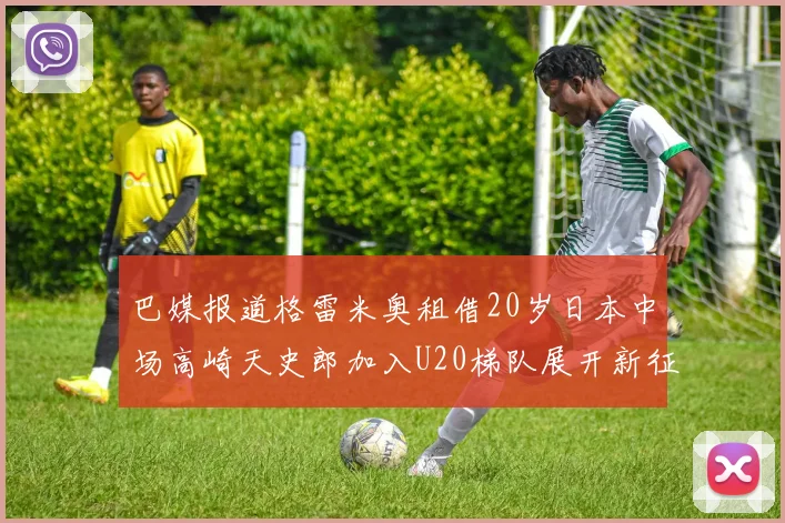 巴媒报道格雷米奥租借20岁日本中场高崎天史郎加入U20梯队展开新征程