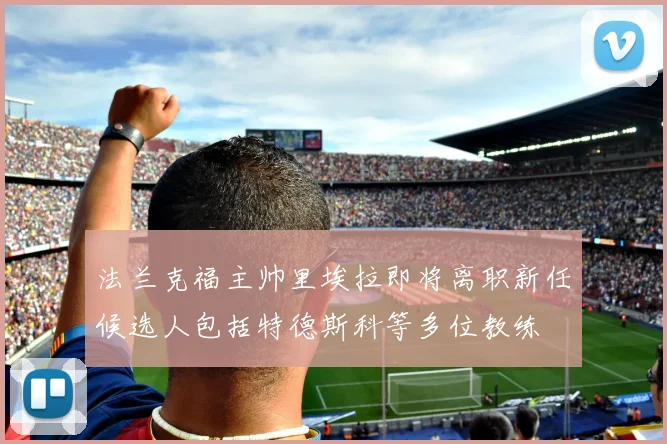 法兰克福主帅里埃拉即将离职新任候选人包括特德斯科等多位教练